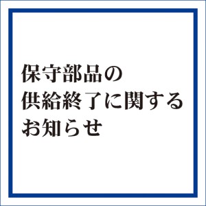 保守部品供給終了に関するお知らせ